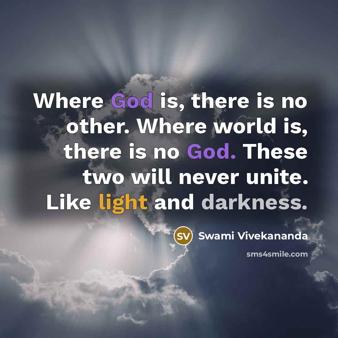 “Where God is, there is no other. Where world is, there is no God. These two will never unite. Like light and darkness.” quote by Swami Vivekananda