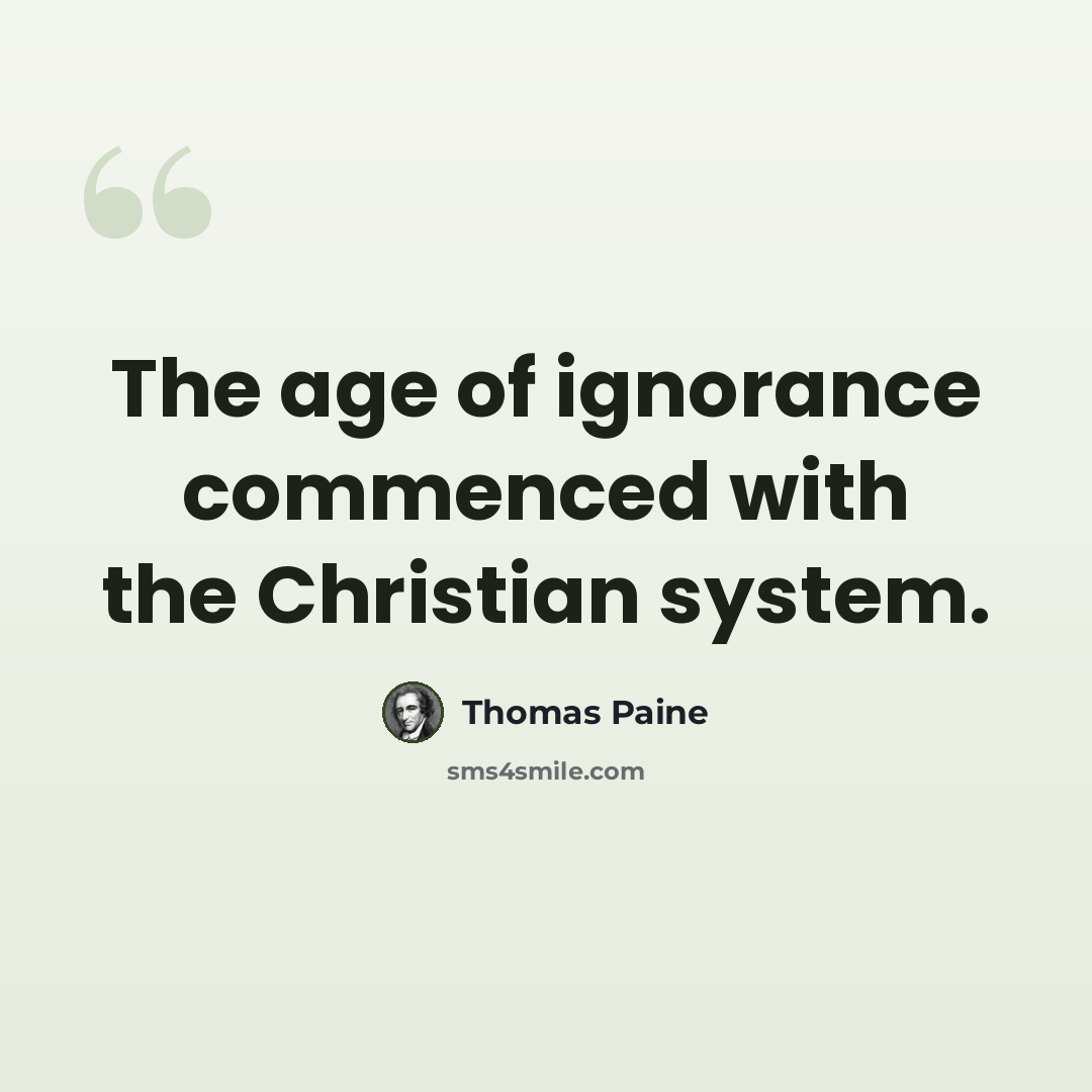 “The age of ignorance commenced with the Christian system.” quote by Thomas Paine