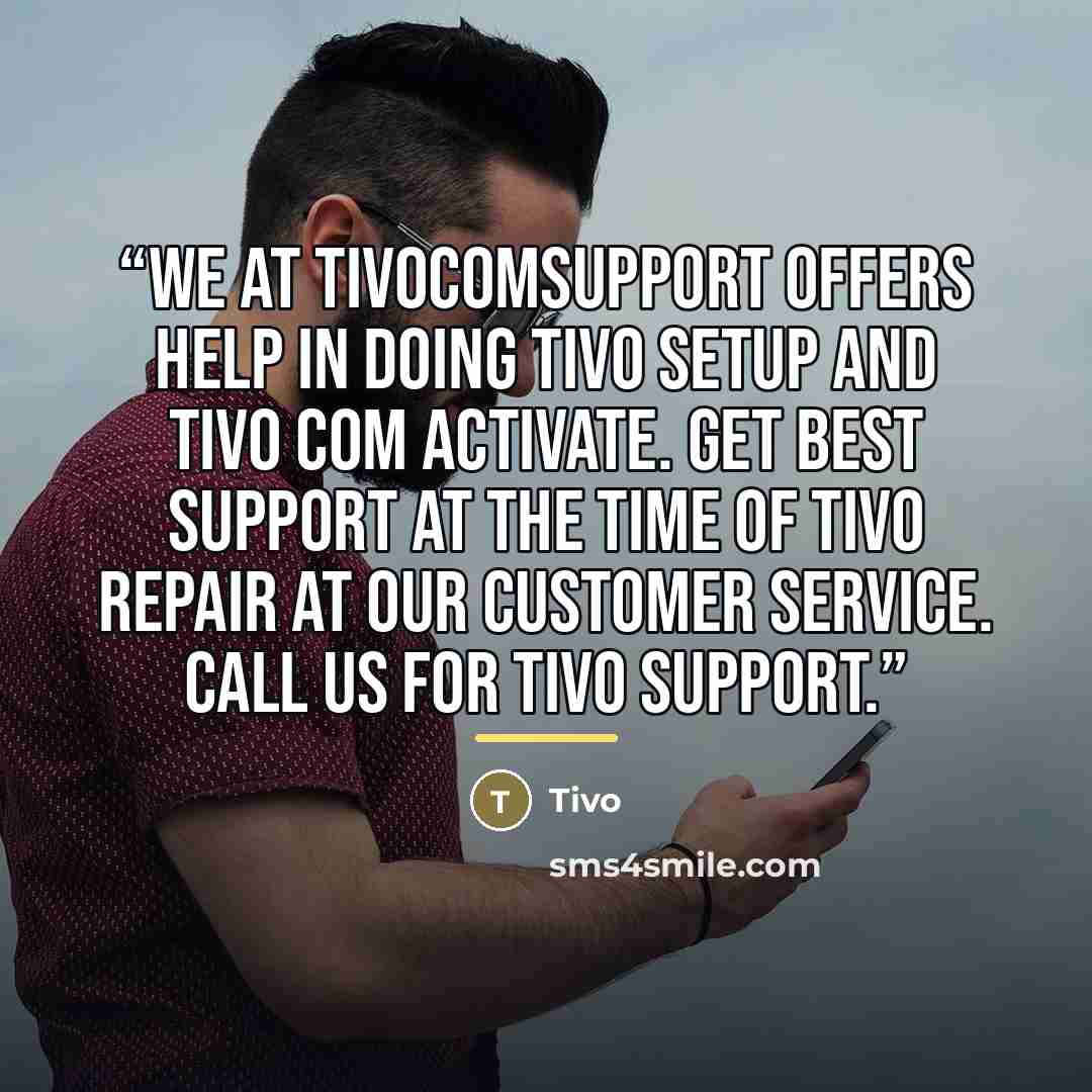 “We at Tivocomsupport offers help in doing Tivo setup and Tivo com activate. Get best support at the time of Tivo repair at our customer service. Call us for Tivo support.” quote by Tivo