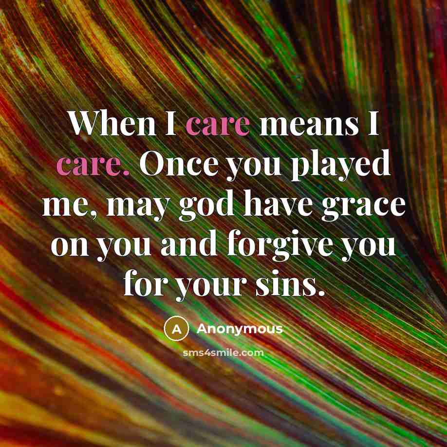 “When I care means I care. Once you played me, may god have grace on you and forgive you for your sins.” quote by Anonymous