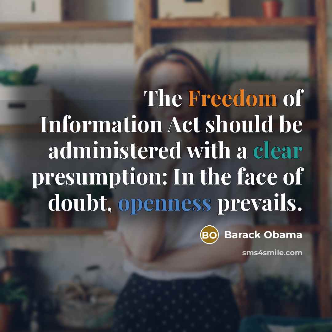 “The Freedom of Information Act should be administered with a clear presumption: In the face of doubt, openness prevails.” quote by Barack Obama