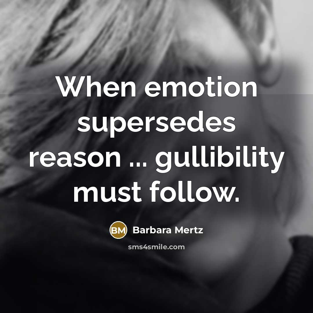 “When emotion supersedes reason ... gullibility must follow.” quote by Barbara Mertz
