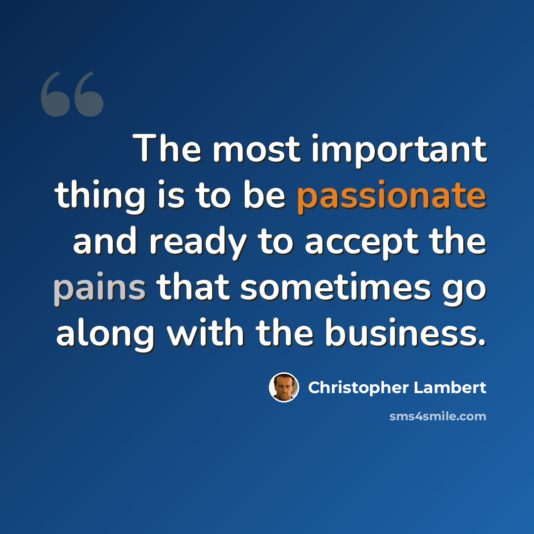 “The most important thing is to be passionate and ready to accept the pains that sometimes go along with the business.” quote by Christopher Lambert