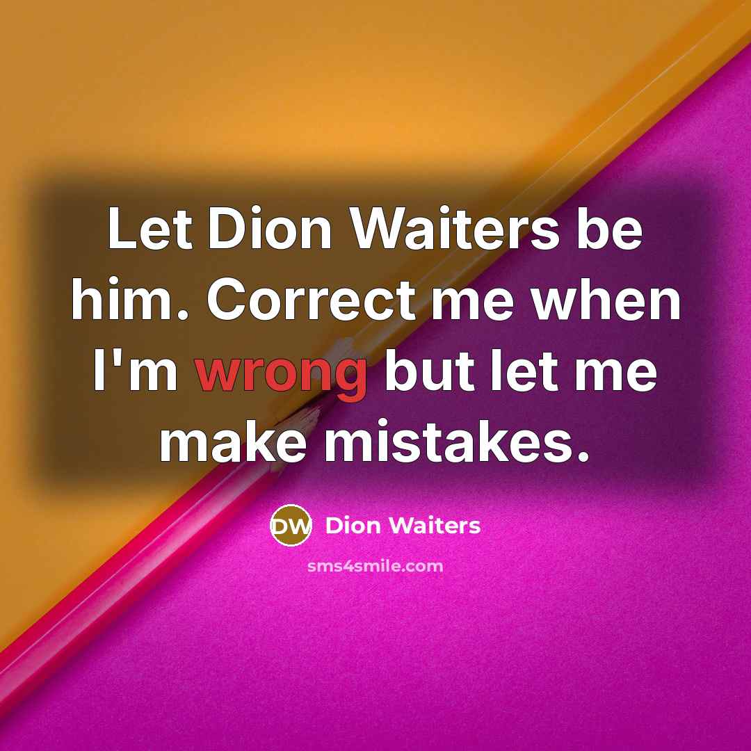 “Let Dion Waiters be him. Correct me when I'm wrong but let me make mistakes.” quote by Dion Waiters