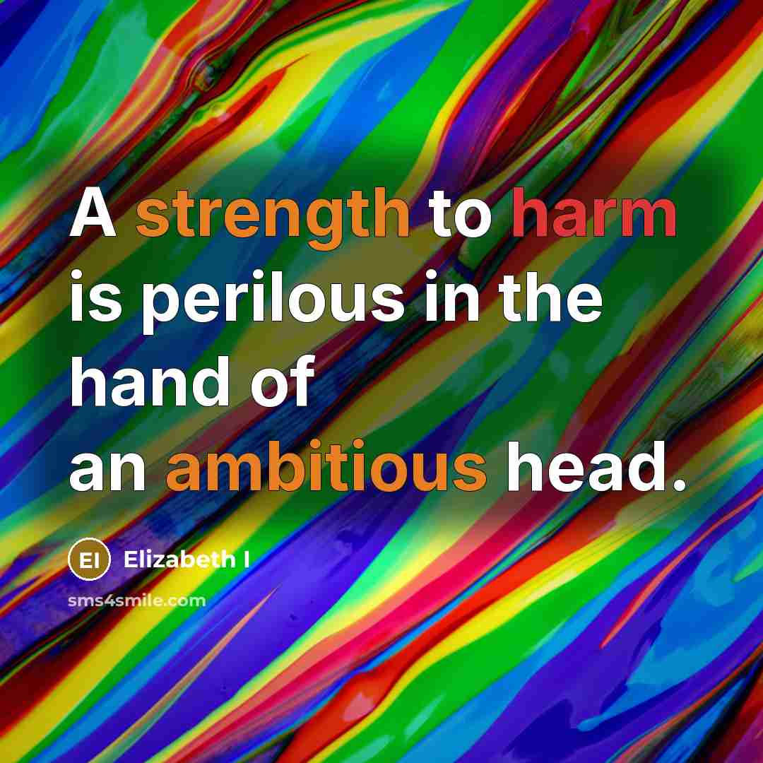 “A strength to harm is perilous in the hand of an ambitious head.” quote by Elizabeth I