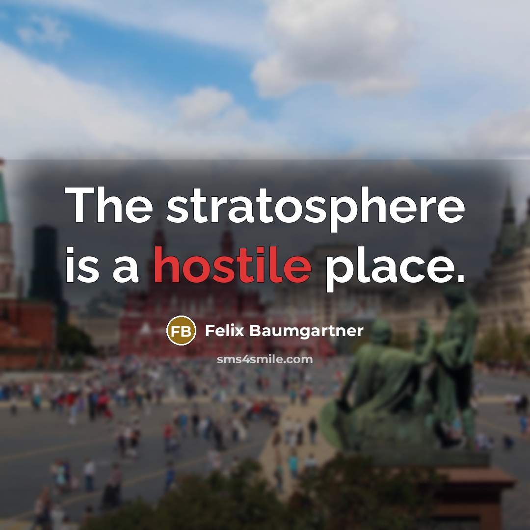 “The stratosphere is a hostile place.” quote by Felix Baumgartner