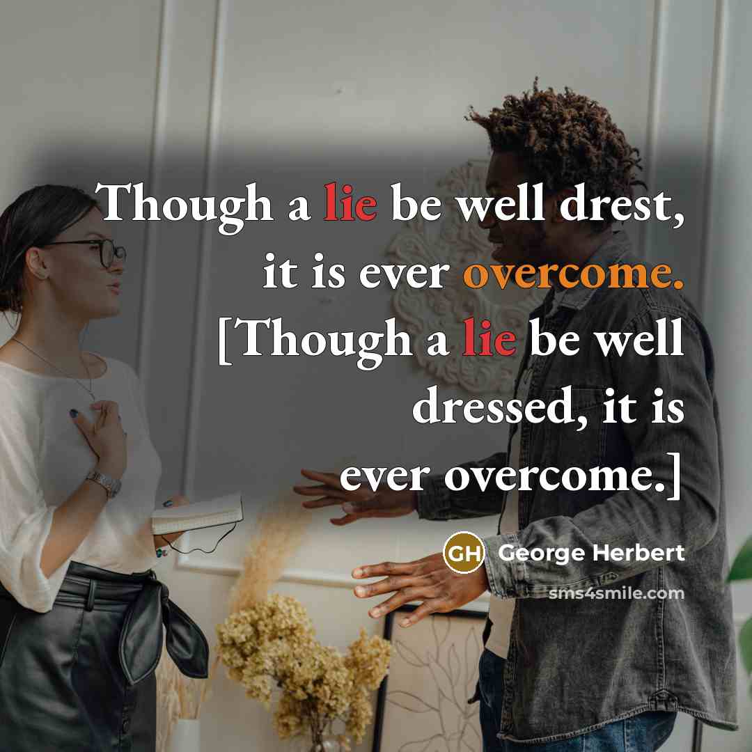 “Though a lie be well drest, it is ever overcome. [Though a lie be well dressed, it is ever overcome.]” quote by George Herbert