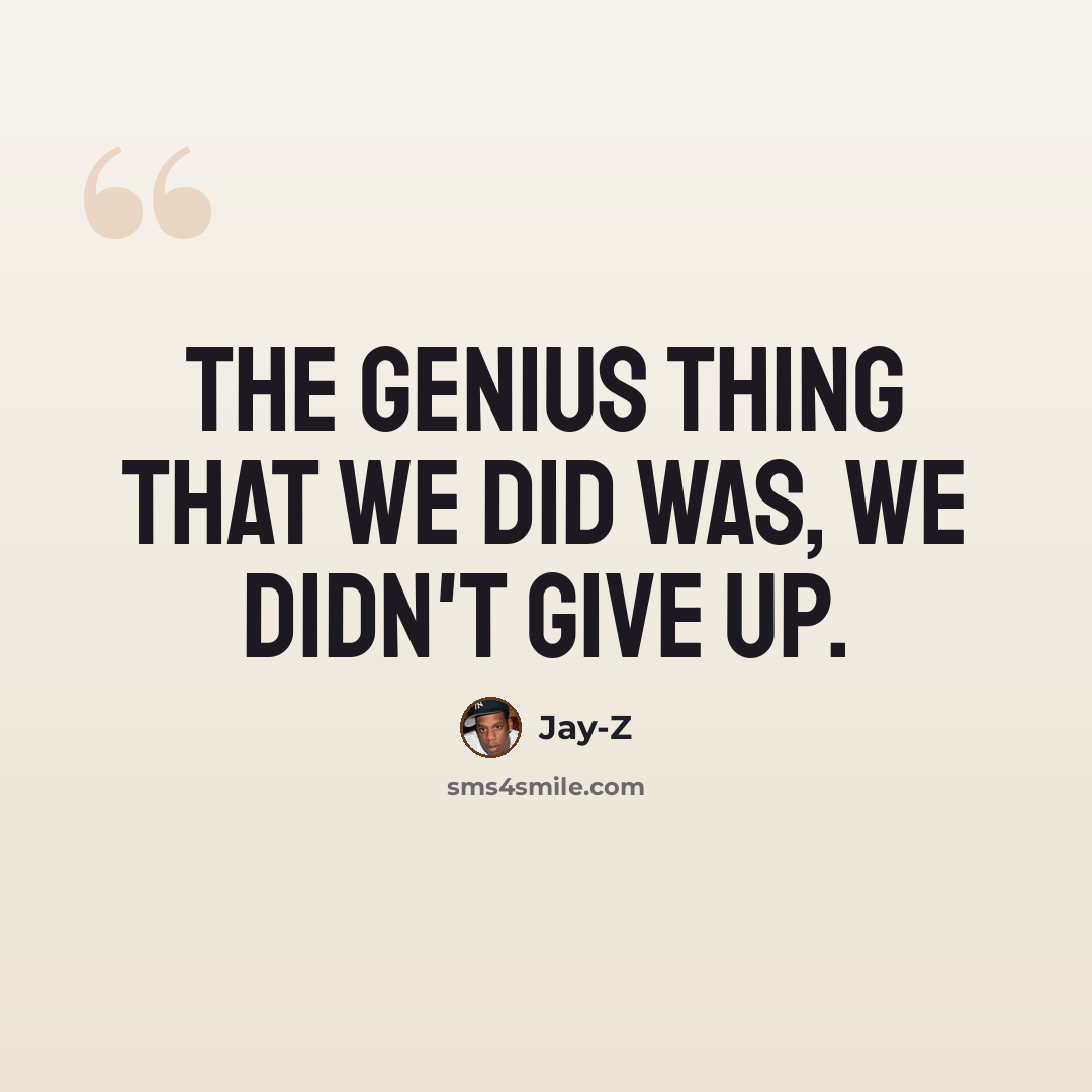 “The genius thing that we did was, we didn't give up.” quote by Jay-Z