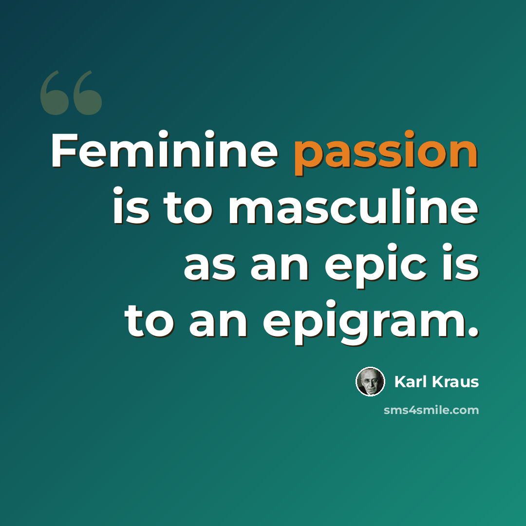 “Feminine passion is to masculine as an epic is to an epigram.” quote by Karl Kraus