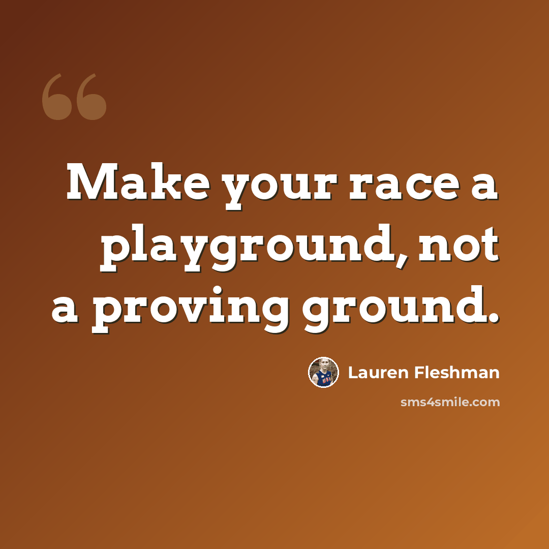 “Make your race a playground, not a proving ground.” quote by Lauren Fleshman