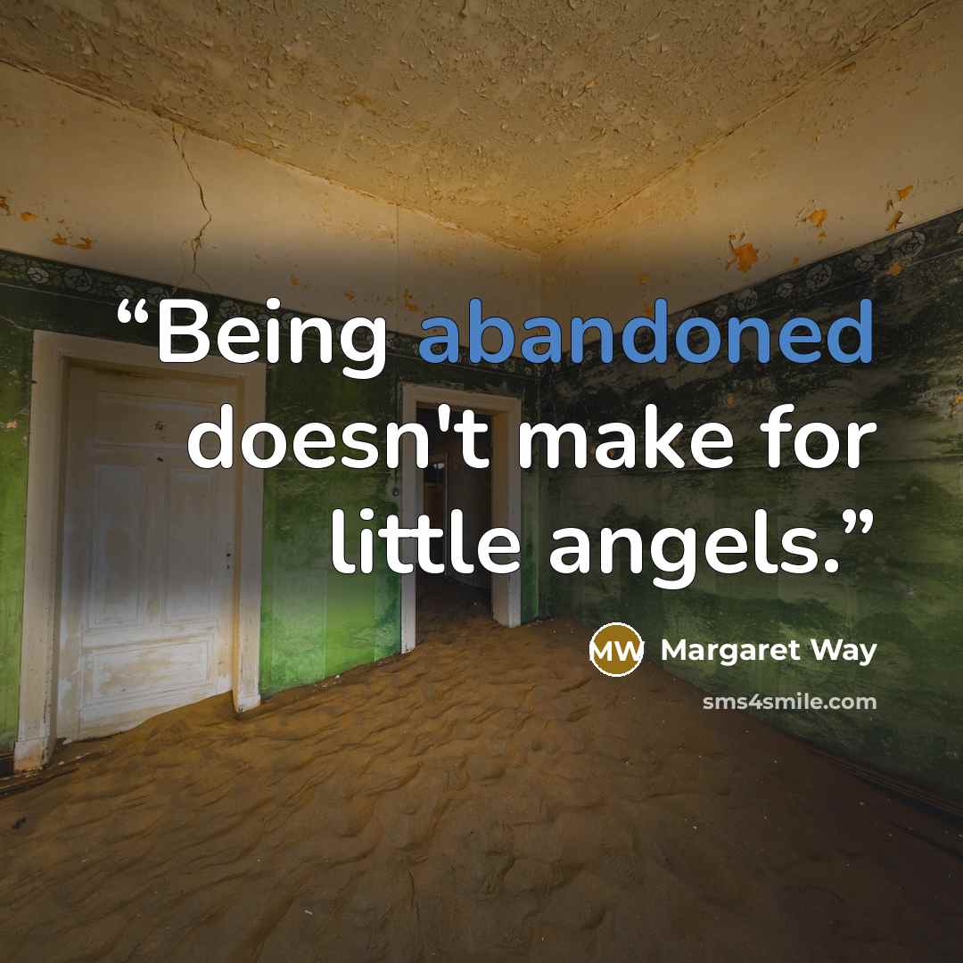 “Being abandoned doesn't make for little angels.” quote by Margaret Way
