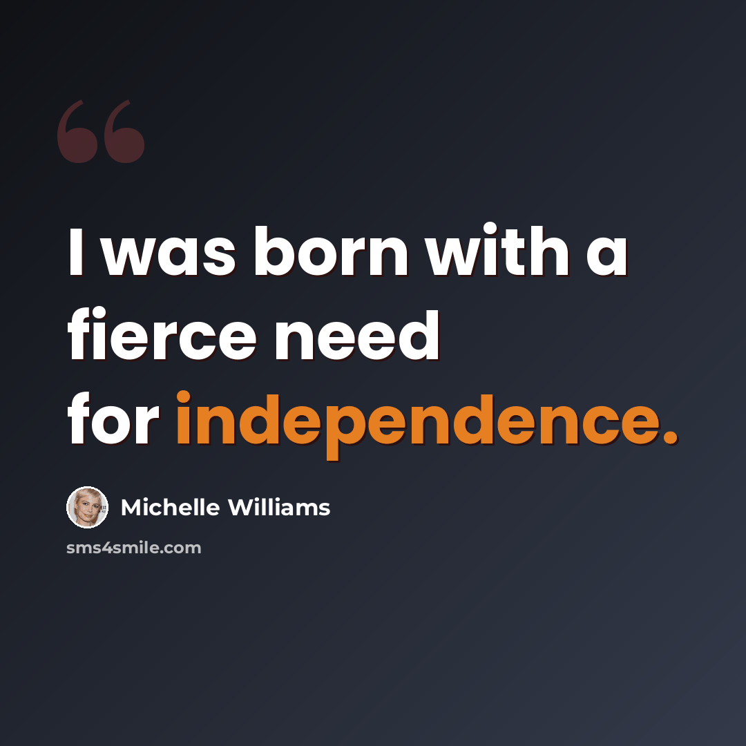 “I was born with a fierce need for independence.” quote by Michelle Williams