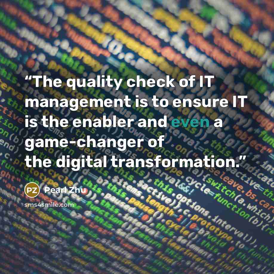 “The quality check of IT management is to ensure IT is the enabler and even a game-changer of the digital transformation.” quote by Pearl Zhu
