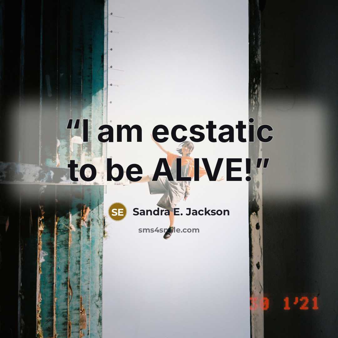 “I am ecstatic to be ALIVE!” quote by Sandra E. Jackson