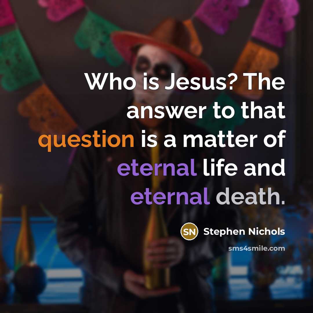 “Who is Jesus? The answer to that question is a matter of eternal life and eternal death.” quote by Stephen Nichols
