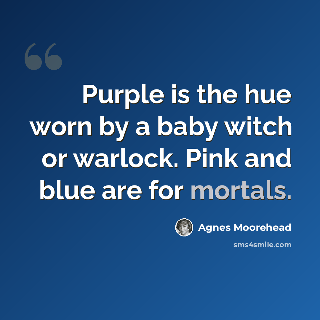 “Purple is the hue worn by a baby witch or warlock. Pink and blue are for mortals.” quote by Agnes Moorehead