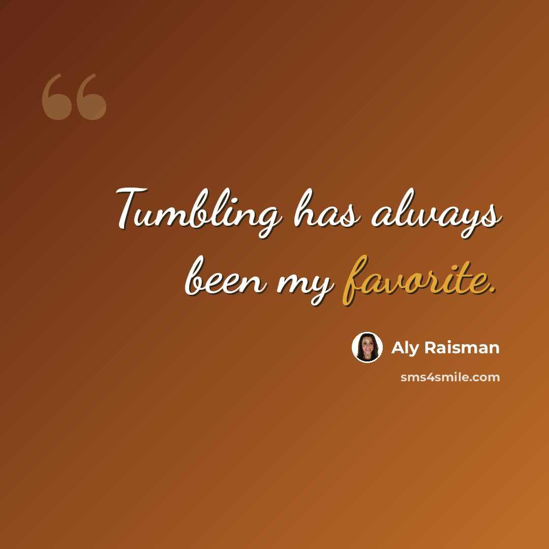 “Tumbling has always been my favorite.” quote by Aly Raisman