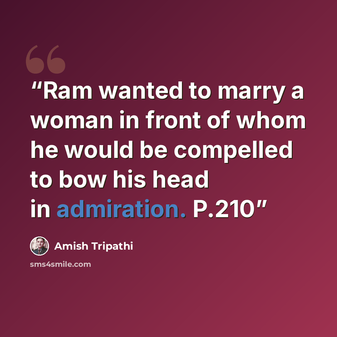 “Ram wanted to marry a woman in front of whom he would be compelled to bow his head in admiration. P.210” quote by Amish Tripathi
