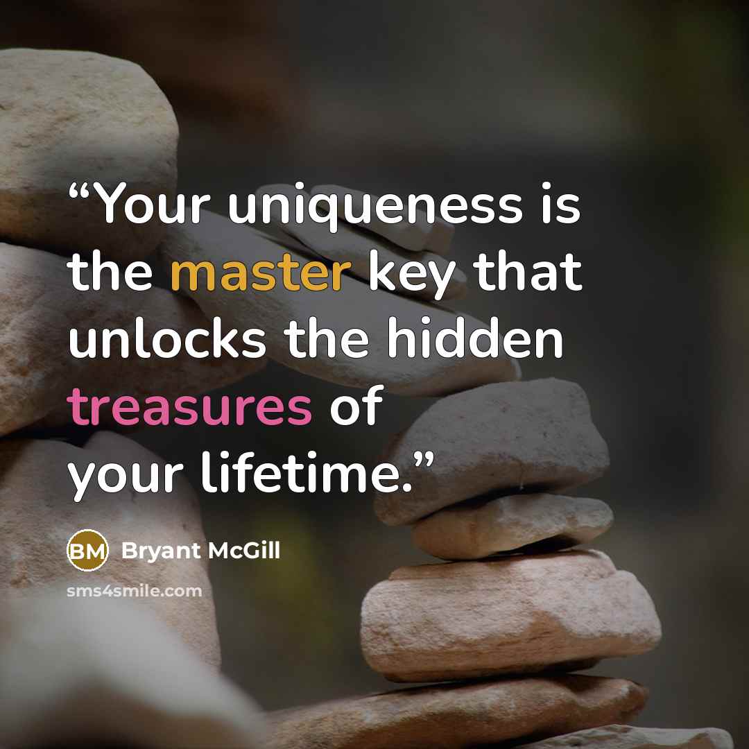 “Your uniqueness is the master key that unlocks the hidden treasures of your lifetime.” quote by Bryant McGill
