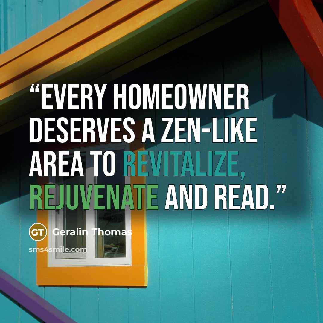 “Every homeowner deserves a Zen-like area to revitalize, rejuvenate and read.” quote by Geralin Thomas