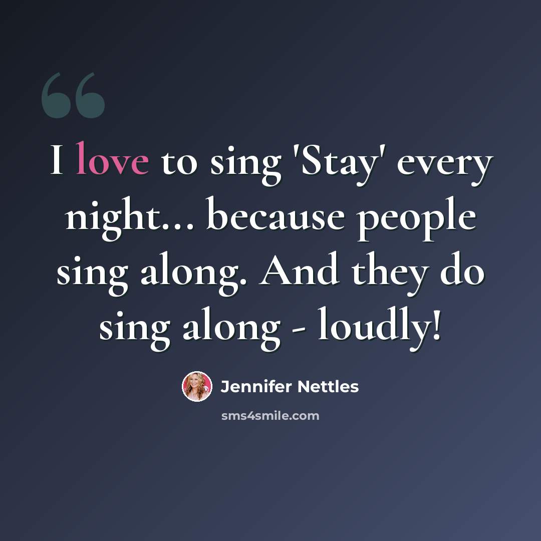 “I love to sing 'Stay' every night... because people sing along. And they do sing along - loudly!” quote by Jennifer Nettles