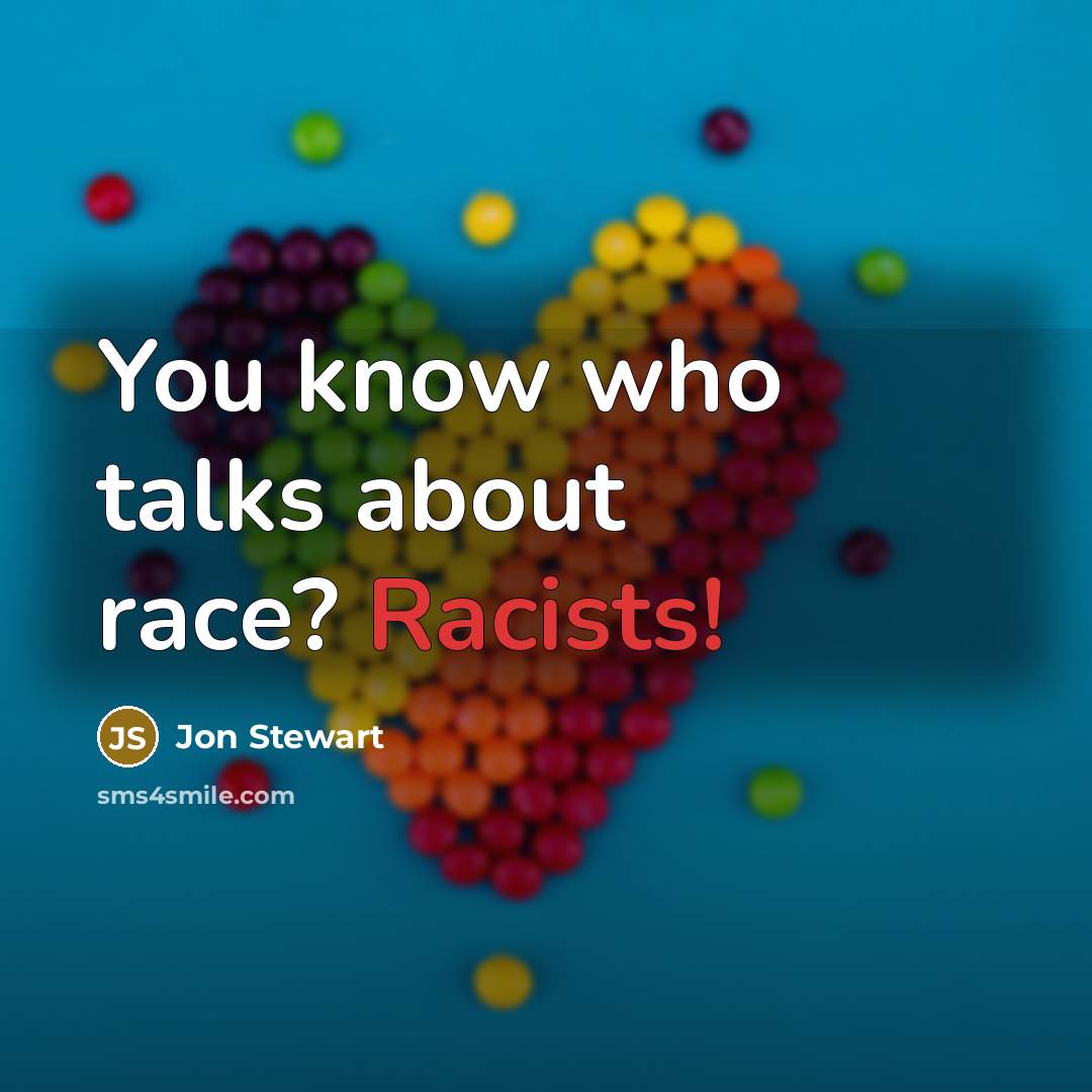 “You know who talks about race? Racists!” quote by Jon Stewart
