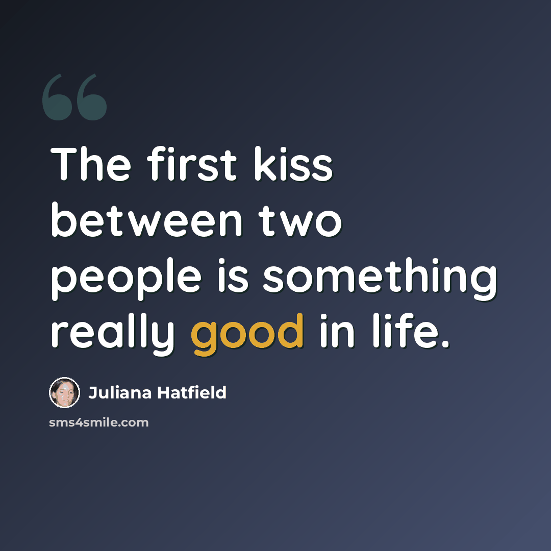 “The first kiss between two people is something really good in life.” quote by Juliana Hatfield