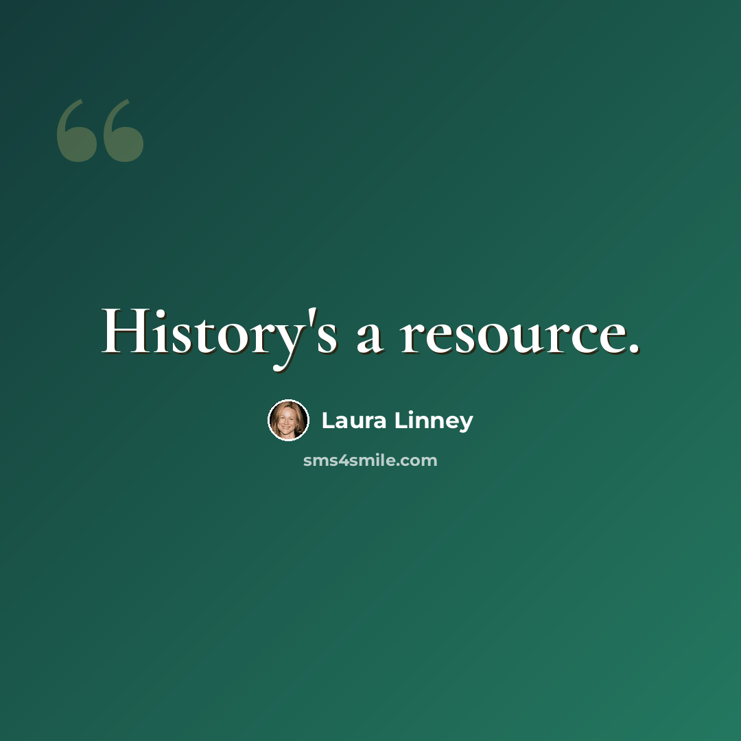 “History's a resource.” quote by Laura Linney