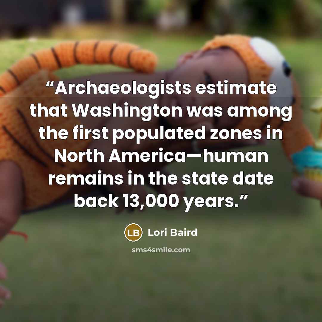 “Archaeologists estimate that Washington was among the first populated zones in North America—human remains in the state date back 13,000 years.” quote by Lori Baird