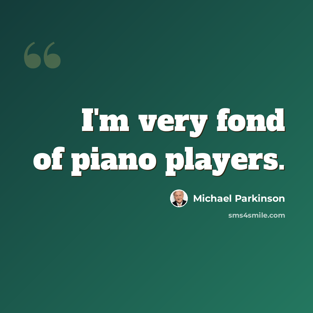 “I'm very fond of piano players.” quote by Michael Parkinson