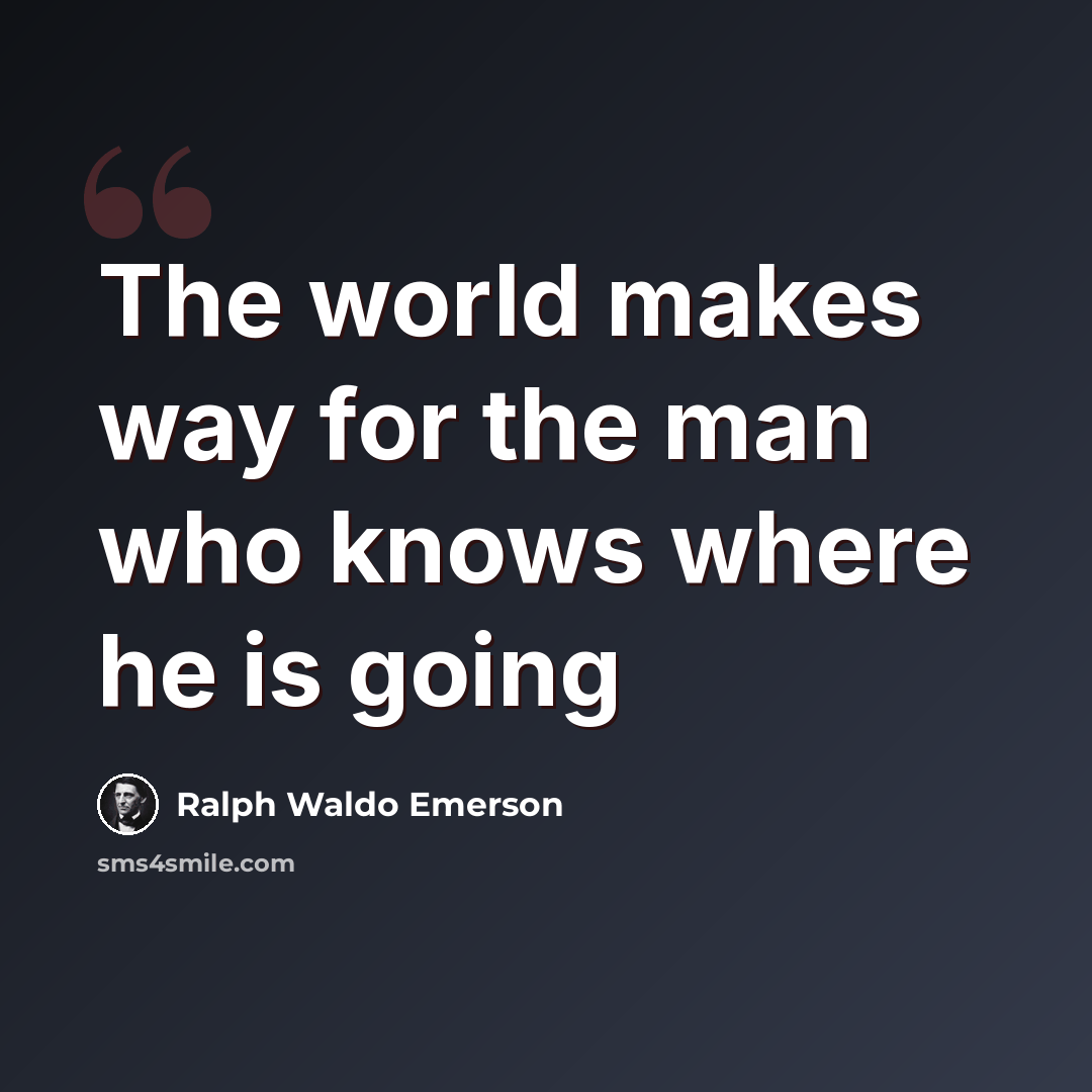 “The world makes way for the man who knows where he is going” quote by Ralph Waldo Emerson