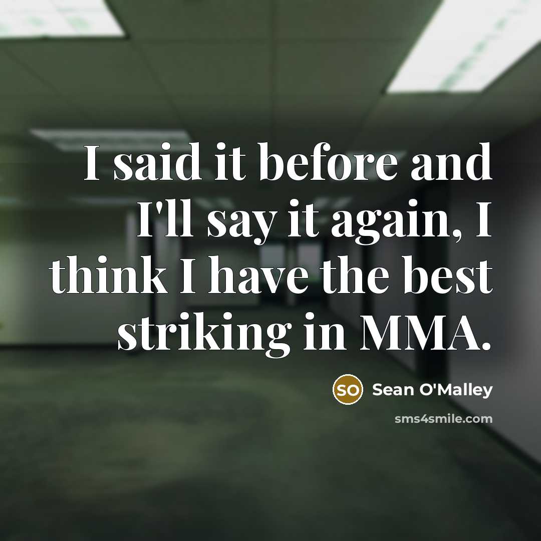 “I said it before and I'll say it again, I think I have the best striking in MMA.” quote by Sean O'Malley
