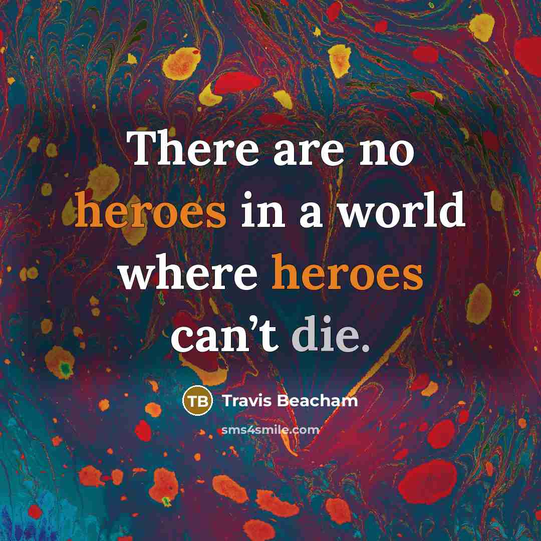 “There are no heroes in a world where heroes can’t die.” quote by Travis Beacham
