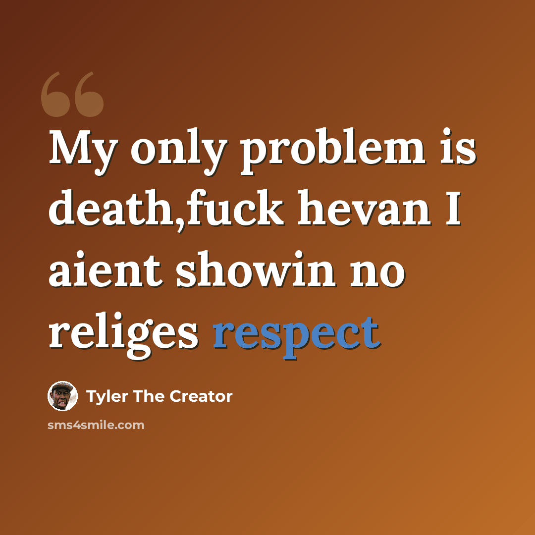 “My only problem is death,fuck hevan I aient showin no religes respect” quote by Tyler The Creator