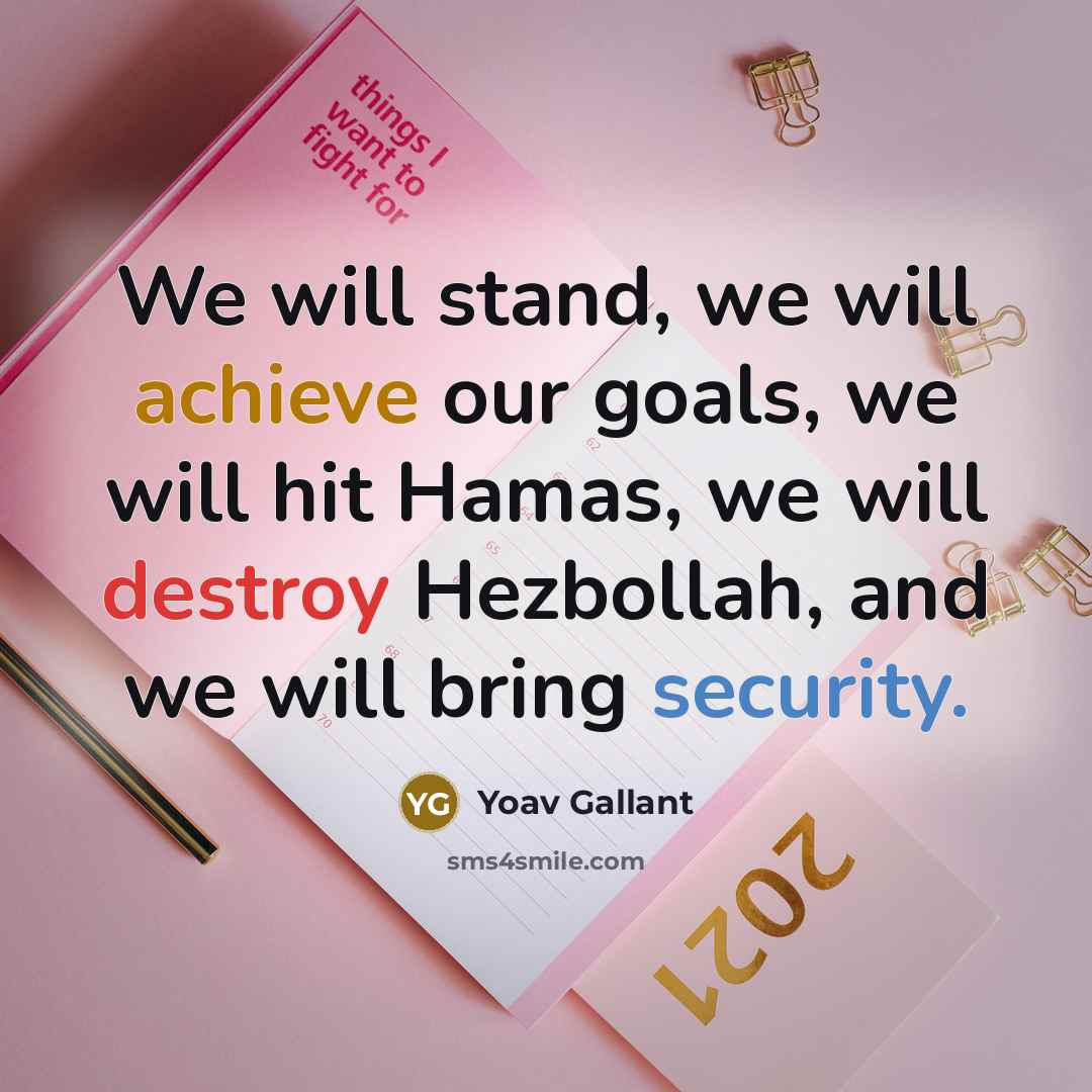 “We will stand, we will achieve our goals, we will hit Hamas, we will destroy Hezbollah, and we will bring security.” quote by Yoav Gallant