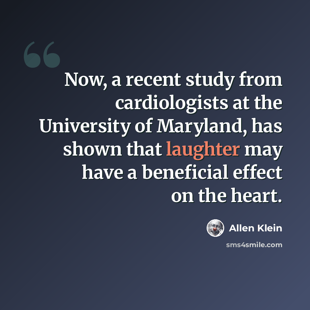 “Now, a recent study from cardiologists at the University of Maryland, has shown that laughter may have a beneficial effect on the heart.” quote by Allen Klein
