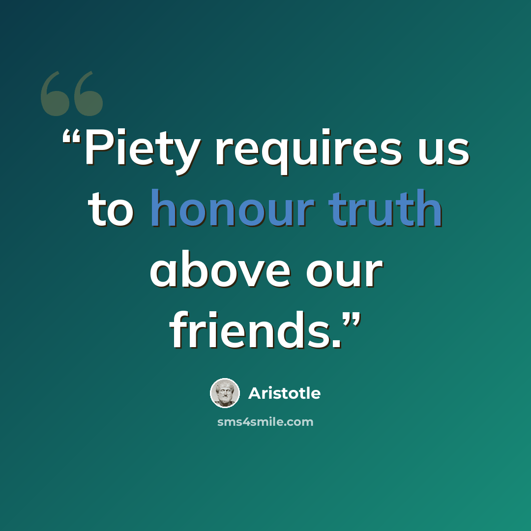 “Piety requires us to honour truth above our friends.” quote by Aristotle