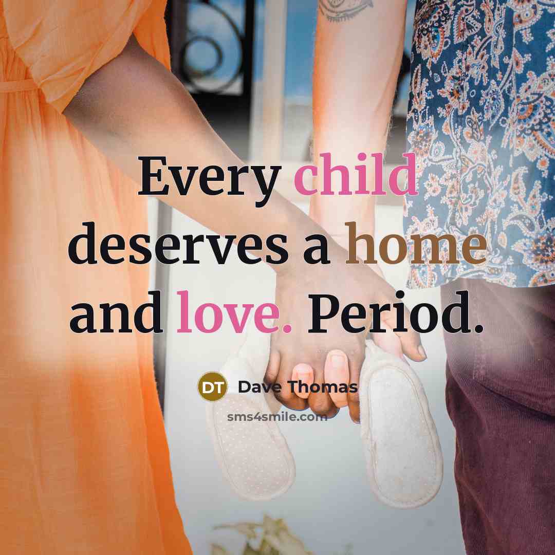 “Every child deserves a home and love. Period.” quote by Dave Thomas