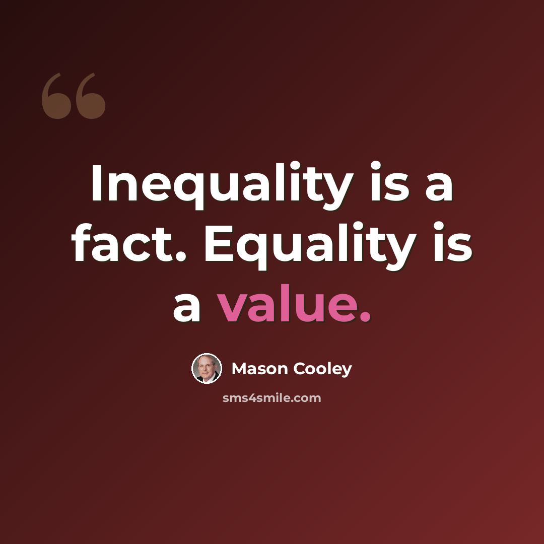 “Inequality is a fact. Equality is a value.” quote by Mason Cooley