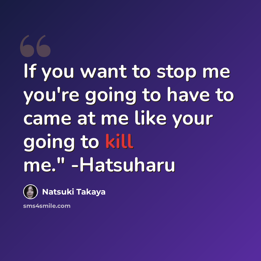 “If you want to stop me you're going to have to came at me like your going to kill me." -Hatsuharu” quote by Natsuki Takaya