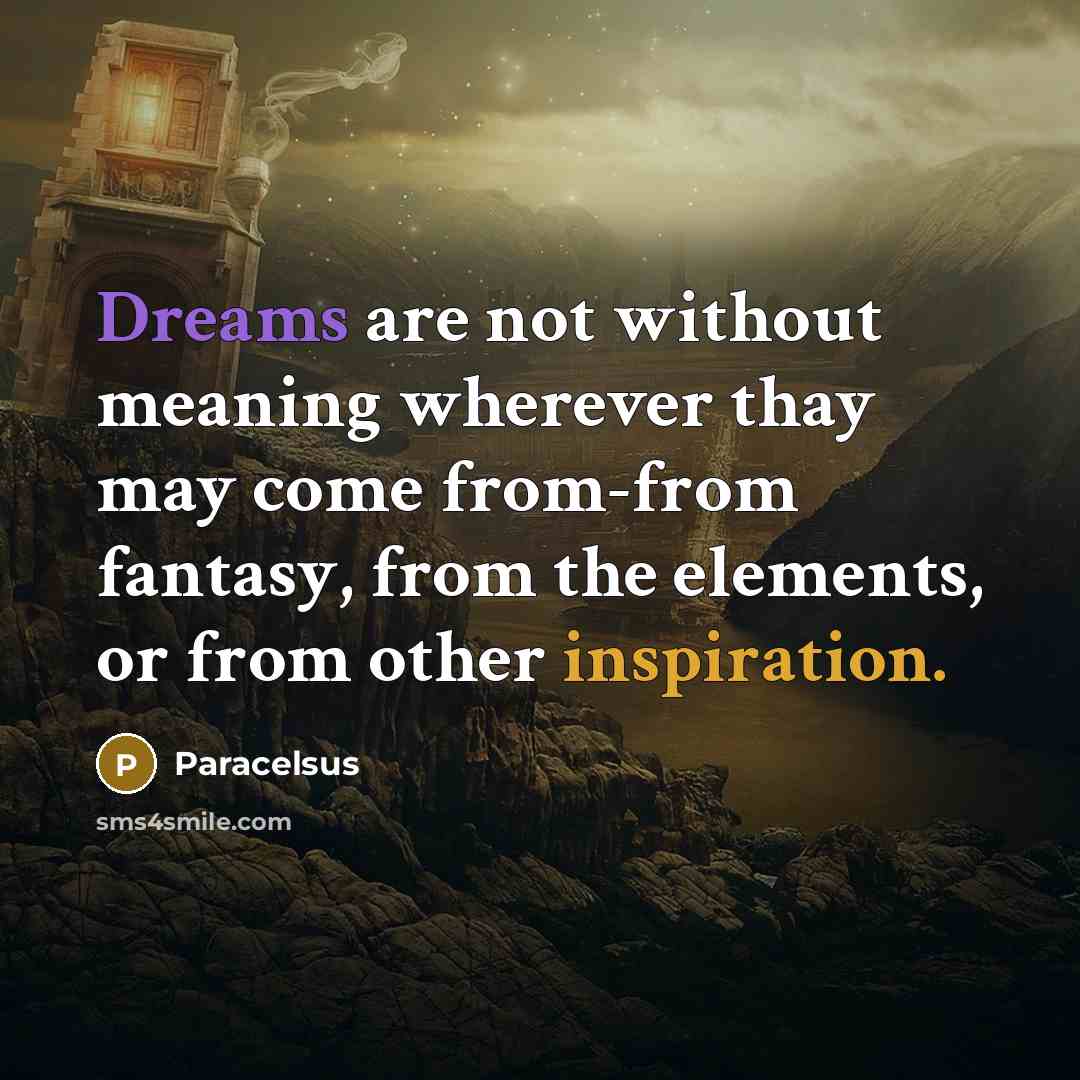 “Dreams are not without meaning wherever thay may come from-from fantasy, from the elements, or from other inspiration.” quote by Paracelsus