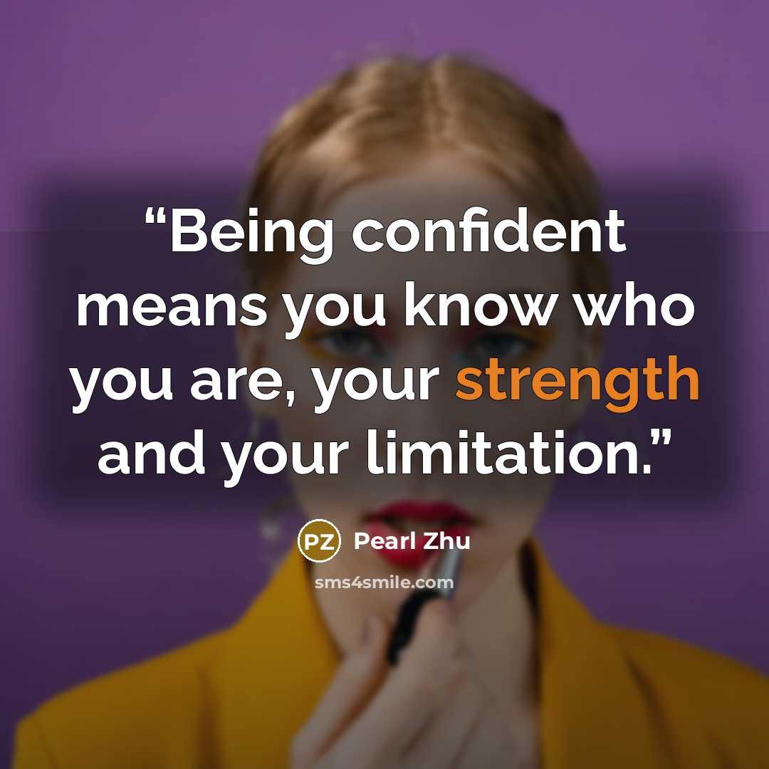 “Being confident means you know who you are, your strength and your limitation.” quote by Pearl Zhu