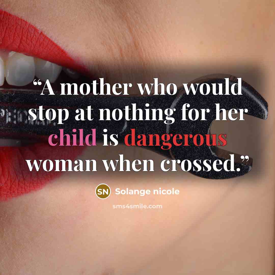 “A mother who would stop at nothing for her child is dangerous woman when crossed.” quote by Solange nicole