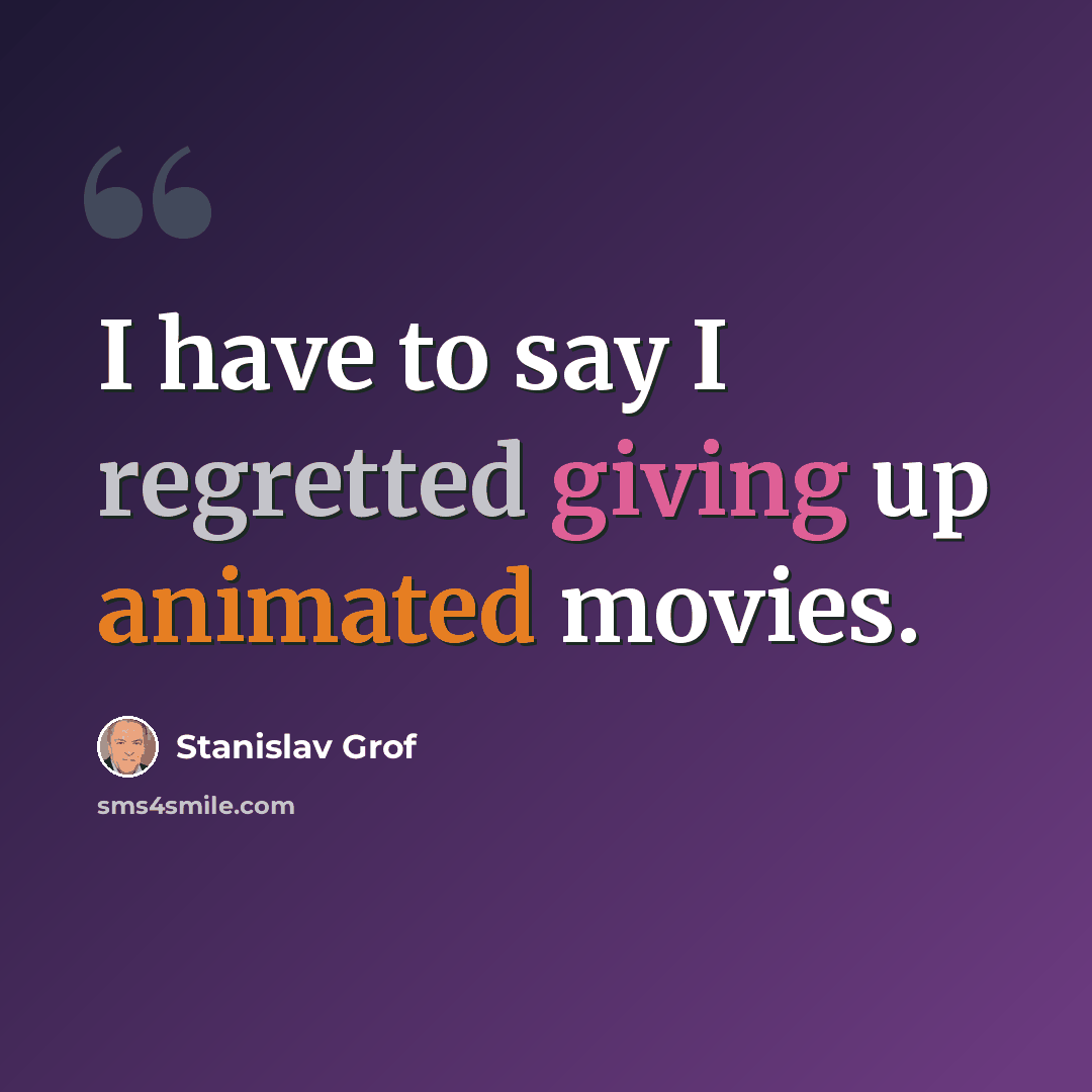 “I have to say I regretted giving up animated movies.” quote by Stanislav Grof