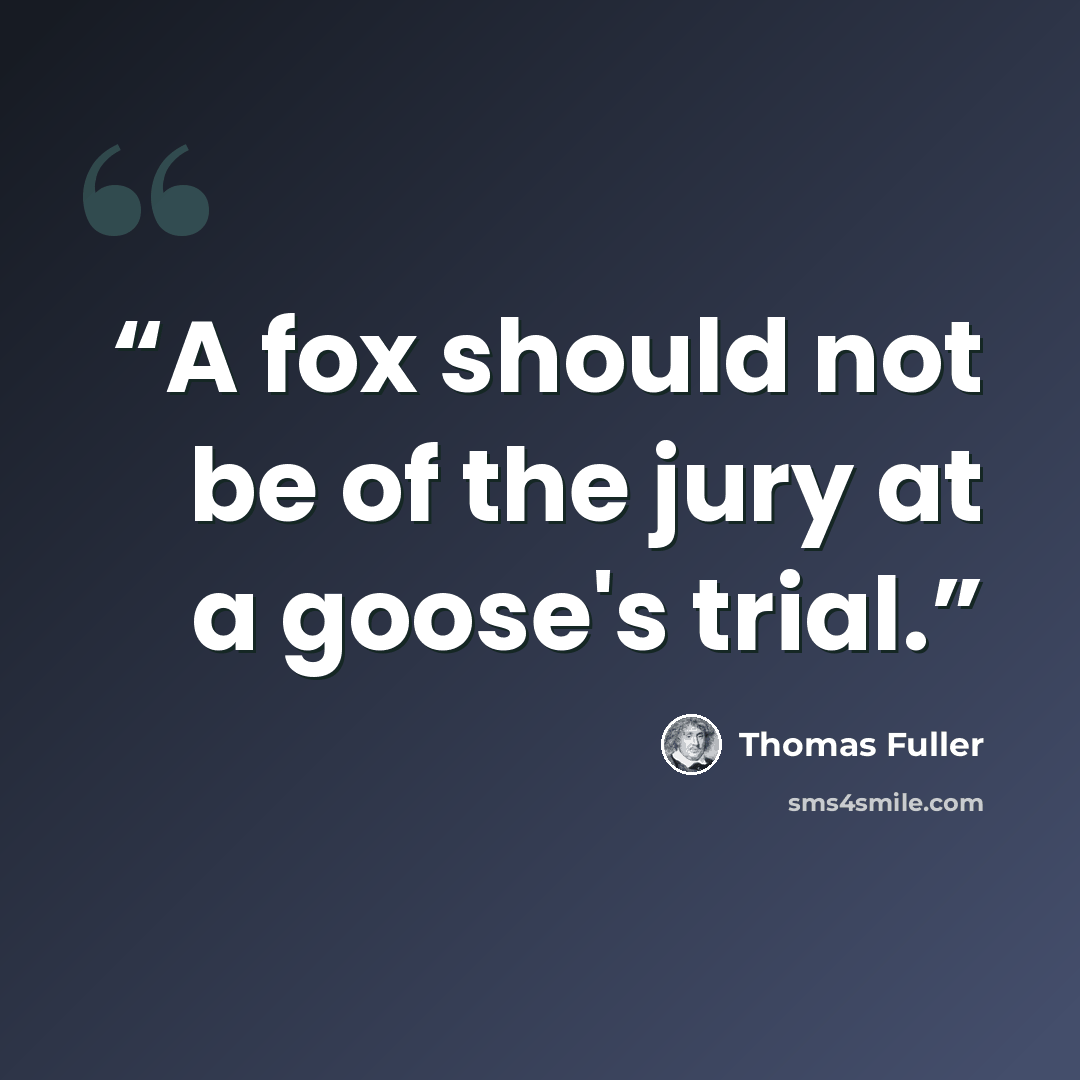 “A fox should not be of the jury at a goose's trial.” quote by Thomas Fuller