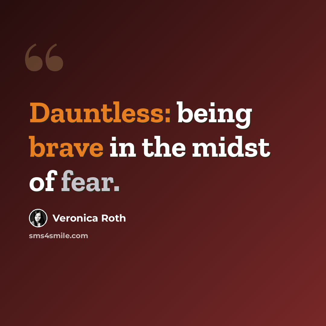 “Dauntless: being brave in the midst of fear.” quote by Veronica Roth