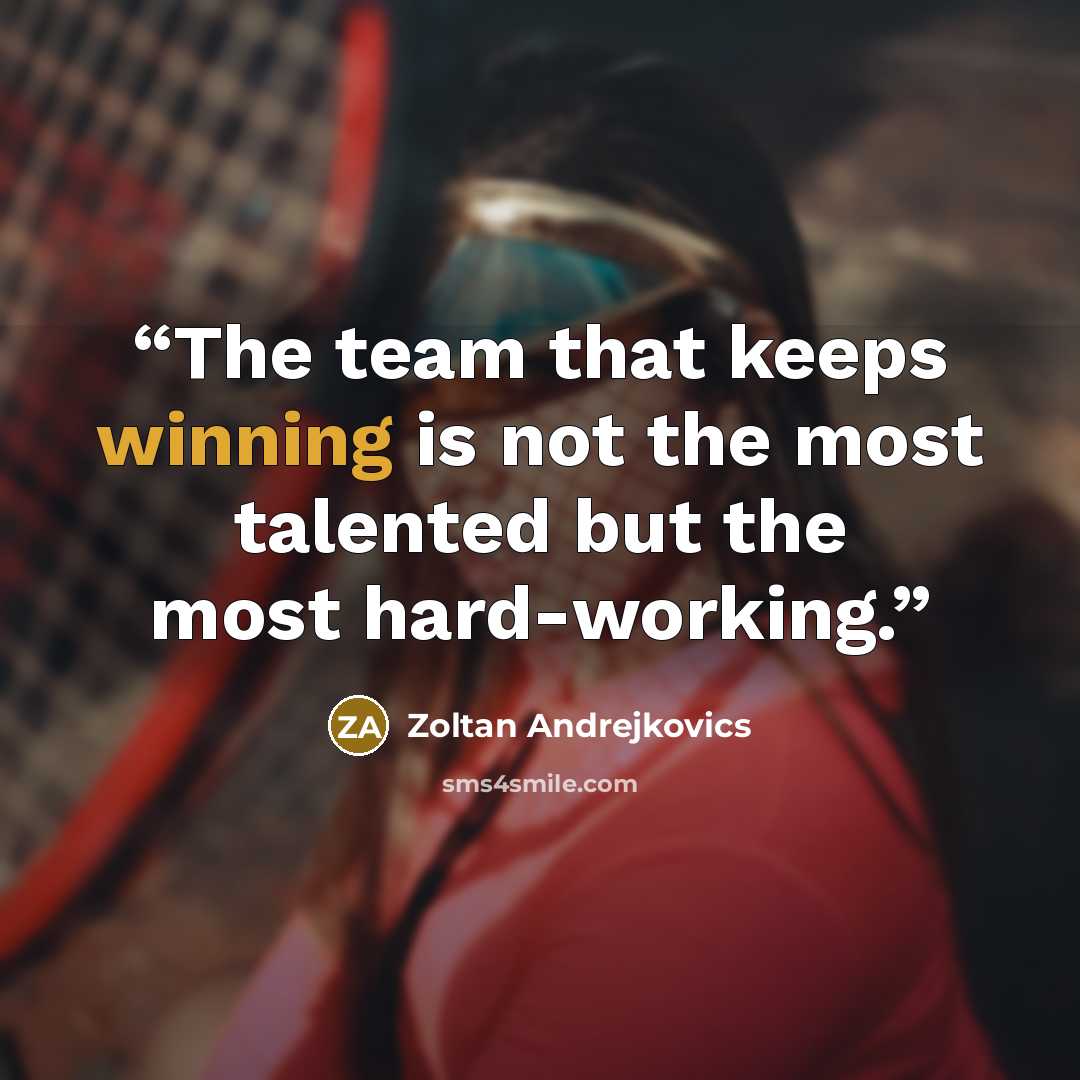 “The team that keeps winning is not the most talented but the most hard-working.” quote by Zoltan Andrejkovics