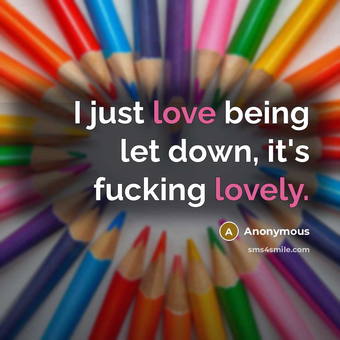“I just love being let down, it's fucking lovely.” quote by Anonymous