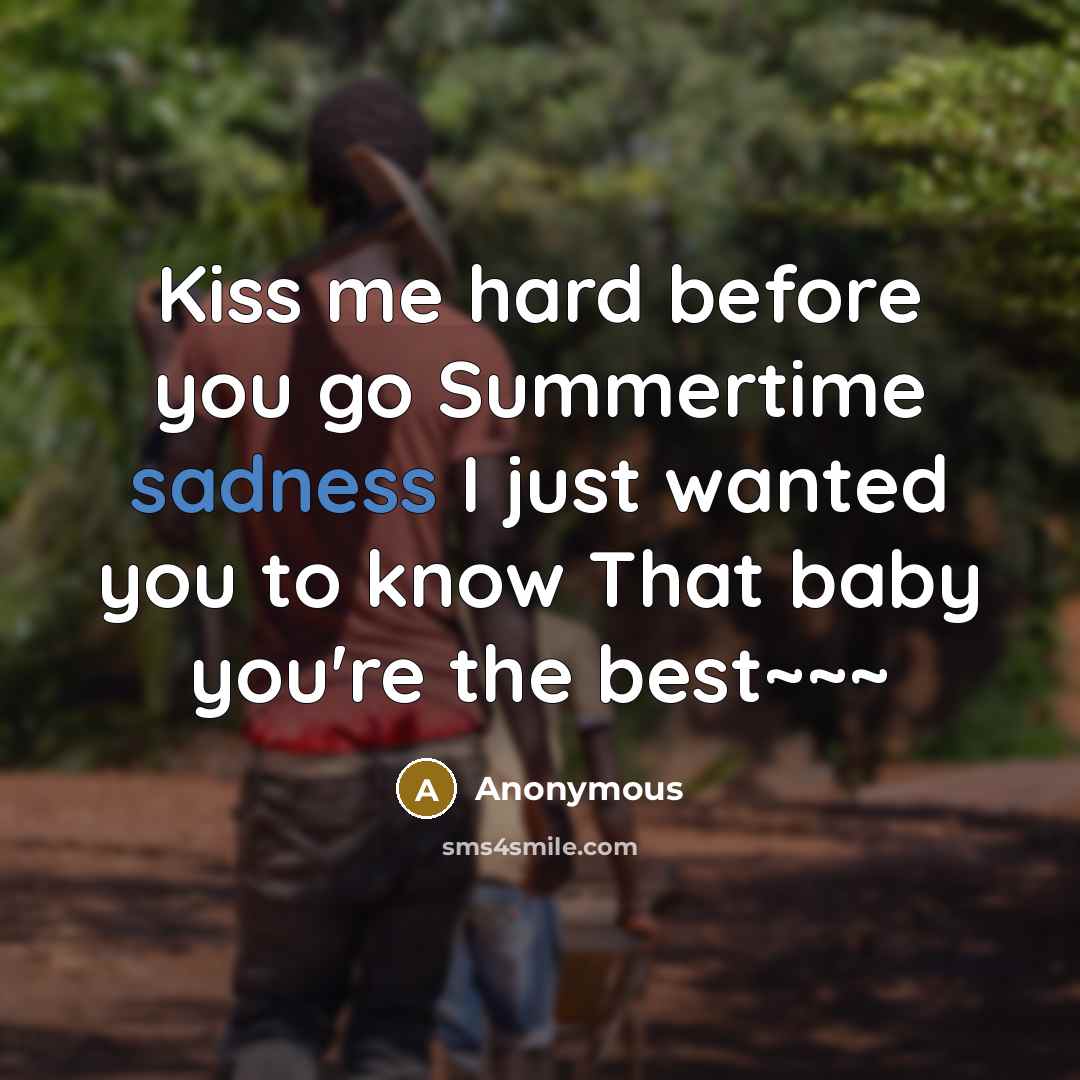 “Kiss me hard before you go Summertime sadness I just wanted you to know That baby you're the best~~~” quote by Anonymous
