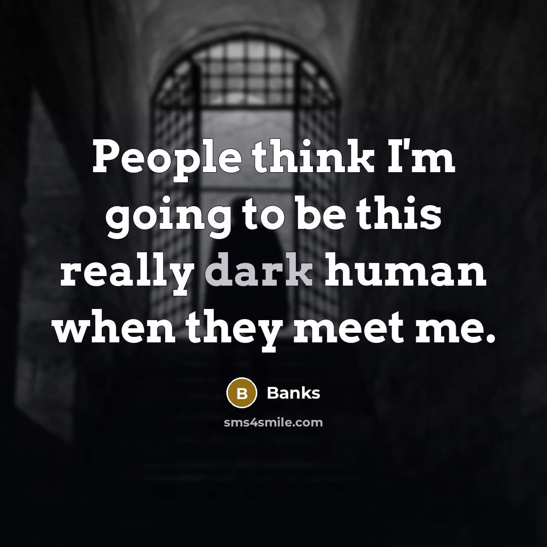 “People think I'm going to be this really dark human when they meet me.” quote by Banks